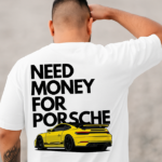 The Need Money For Porsche Shirt A Complete Guide